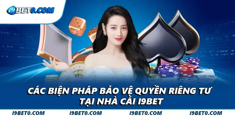 Các biện pháp bảo vệ quyền riêng tư tại nhà cái i9bet