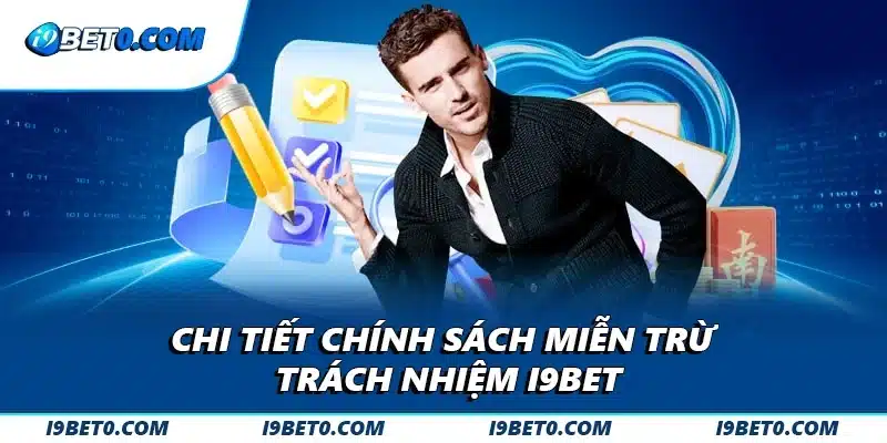 Chi tiết chính sách miễn trừ trách nhiệm i9bet
