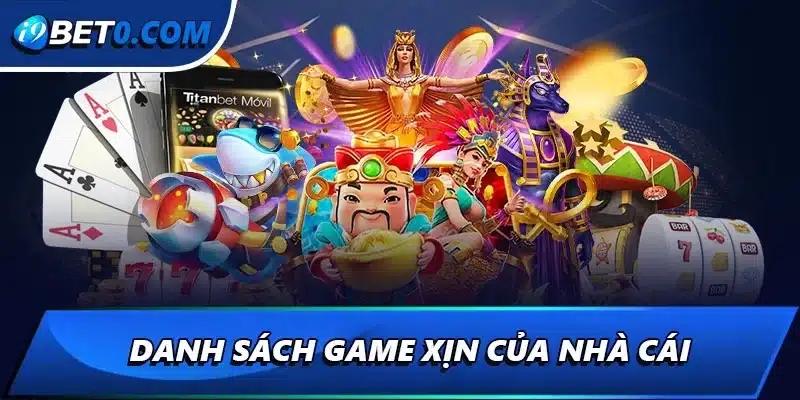 Danh sách game xịn của nhà cái