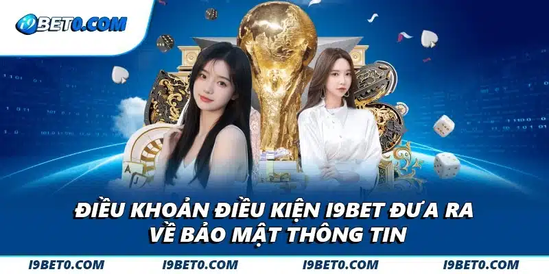 Điều khoản điều kiện i9bet đưa ra về bảo mật thông tin