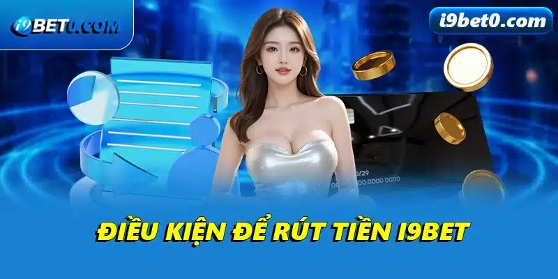 Điều kiện để rút tiền i9bet
