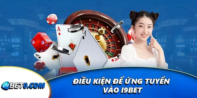 Điều kiện để ứng tuyển vào nhà cái