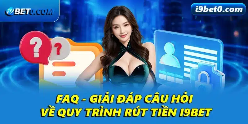 FAQ - giải đáp câu hỏi về quy trình rút tiền