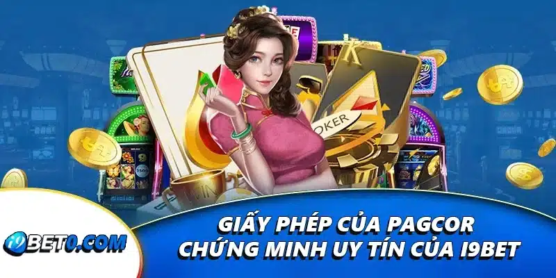 Giấy phép của PAGCOR chứng minh uy tín của i9bet