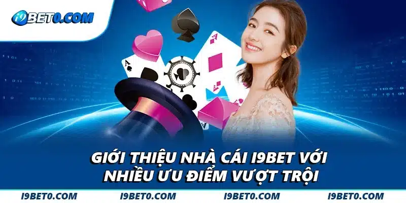 Giới thiệu nhà cái i9bet với nhiều ưu điểm vượt trội
