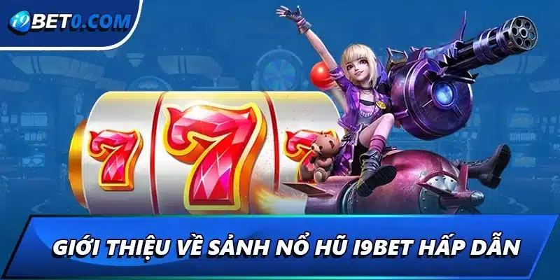 Giới thiệu về sảnh nổ hũ i9bet hấp dẫn