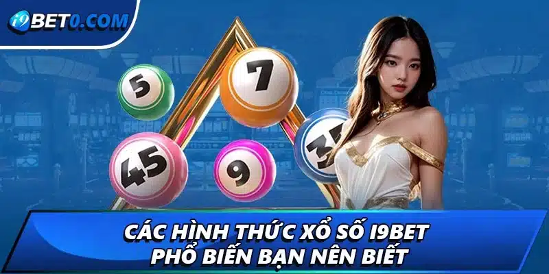Các hình thức xổ số i9bet phổ biến bạn nên biết