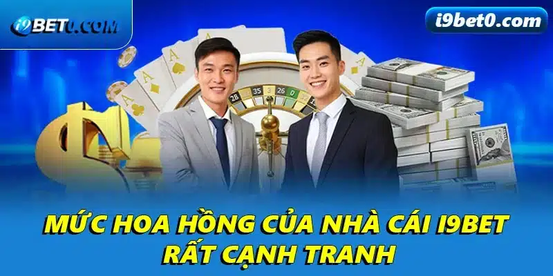 Mức hoa hồng của nhà cái i9bet rất cạnh tranh