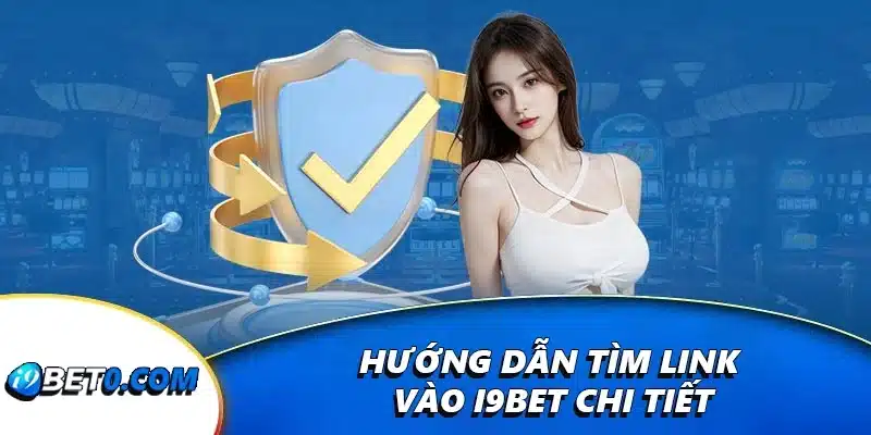 Hướng dẫn tìm link vào i9bet chi tiết