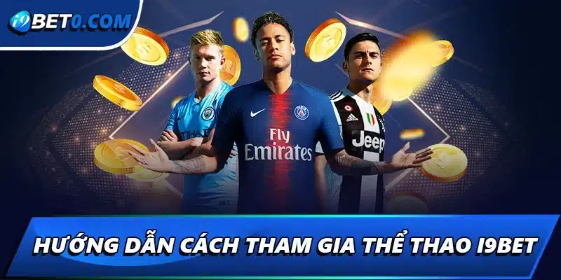 Hướng dẫn cách tham gia thể thao i9bet