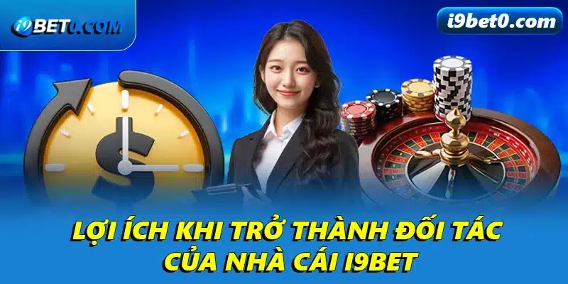 Lợi ích khi trở thành đối tác của nhà cái i9bet