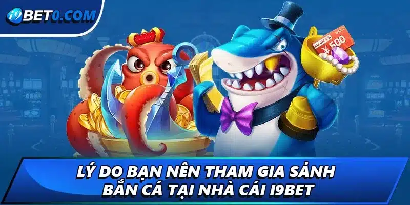 Lý do bạn nên tham gia sảnh bắn cá tại nhà cái i9bet