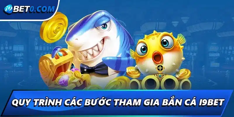 Quy trình các bước tham gia bắn cá i9bet