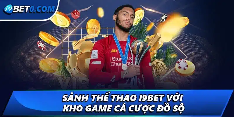 Sảnh thể thao i9bet với kho game cá cược đồ sộ