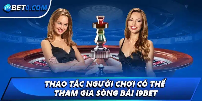 Thao tác người chơi có thể tham gia sòng bài i9bet