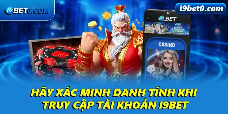Hãy xác minh danh tính khi truy cập tài khoản i9bet